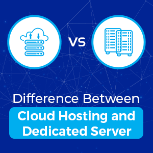 Cloud Hosting Vs Dedicated Server