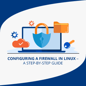Configuring a Firewall in Linux – A Step-by-Step Guide