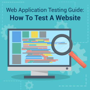 Web Application Testing Guide: How To Test A Website